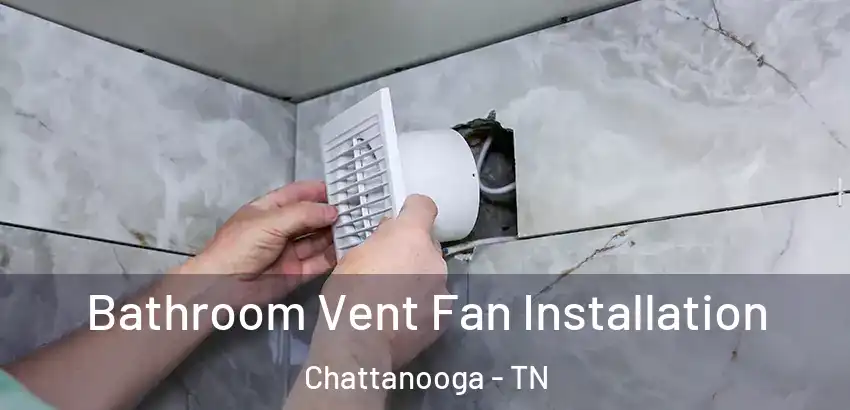  Bathroom Vent Fan Installation Chattanooga - TN