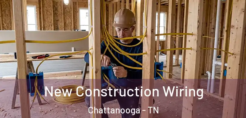  New Construction Wiring Chattanooga - TN